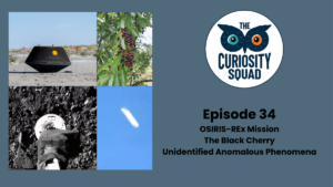 The Curiosity Squad Episode 34 – Osiris Rex, UAP’s and Black Cherry trees.